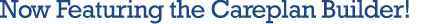 Now Featuring the Careplans Builder!